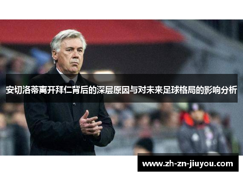 安切洛蒂离开拜仁背后的深层原因与对未来足球格局的影响分析