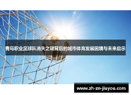 青岛职业足球队消失之谜背后的城市体育发展困境与未来启示