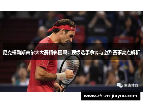 尼克福勒斯高尔夫大赛精彩回顾：顶级选手争锋与激烈赛事亮点解析