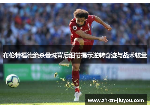 布伦特福德绝杀曼城背后细节揭示逆转奇迹与战术较量