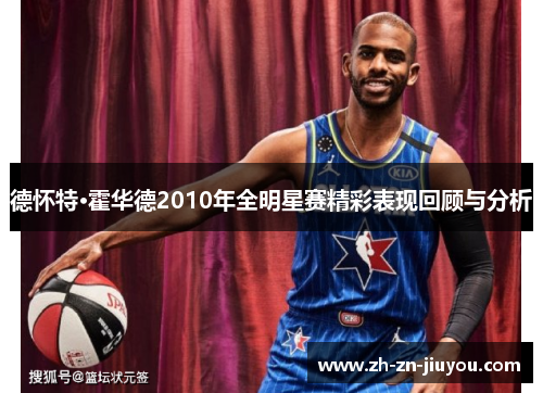 德怀特·霍华德2010年全明星赛精彩表现回顾与分析 德怀特·霍华德2010年全明星赛精彩表现回顾与分析