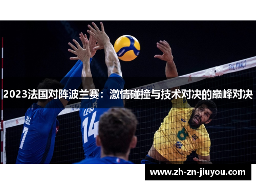 2023法国对阵波兰赛:激情碰撞与技术对决的巅峰对决 2023法国对阵波兰赛:激情碰撞与技术对决的巅峰对决