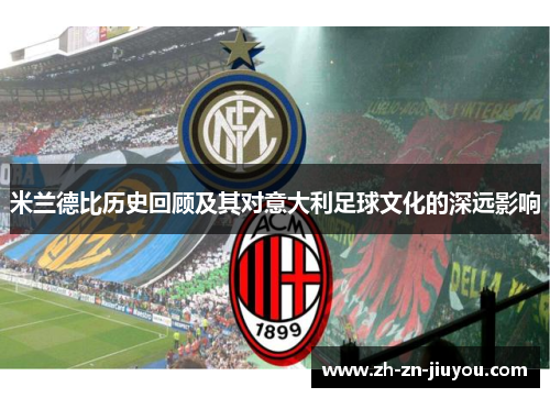 米兰德比历史回顾及其对意大利足球文化的深远影响