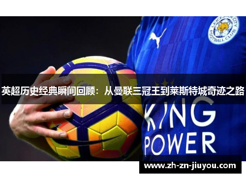 英超历史经典瞬间回顾：从曼联三冠王到莱斯特城奇迹之路