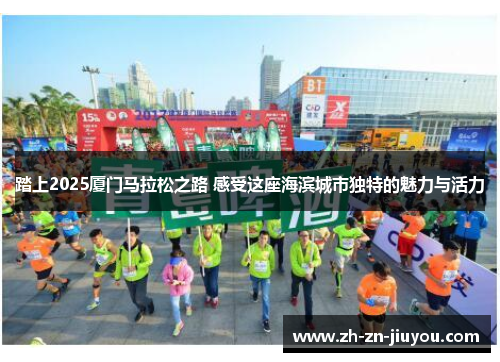 踏上2025厦门马拉松之路 感受这座海滨城市独特的魅力与活力