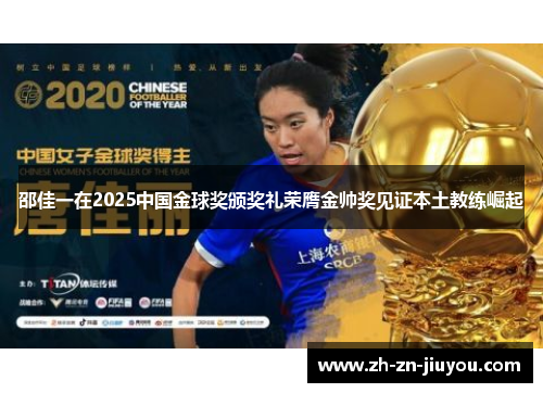 邵佳一在2025中国金球奖颁奖礼荣膺金帅奖见证本土教练崛起 邵佳一在2025中国金球奖颁奖礼荣膺金帅奖见证本土教练崛起